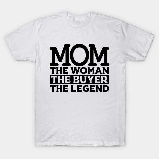 Mom The Woman The Buyer The Legend T-Shirt by colorsplash